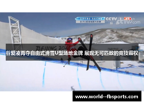 谷爱凌再夺自由式滑雪U型场地金牌 展现无可匹敌的竞技霸权