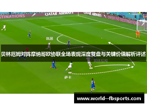 贝林厄姆对阵摩纳哥欧协联全场表现深度复盘与关键价值解析评述