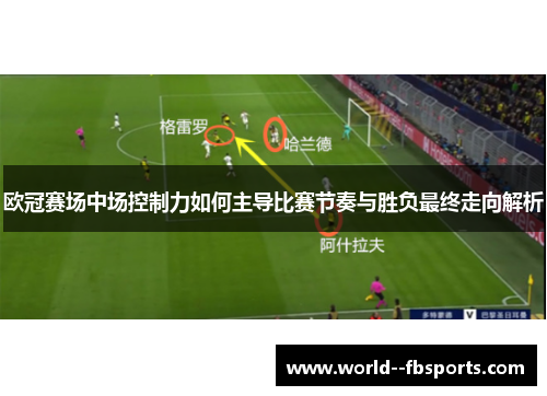 欧冠赛场中场控制力如何主导比赛节奏与胜负最终走向解析